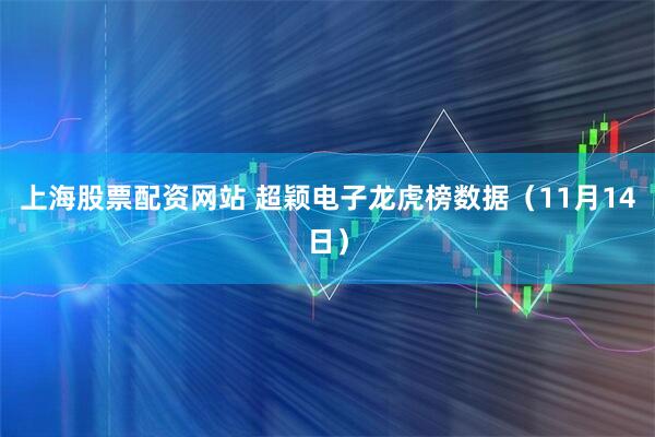上海股票配资网站 超颖电子龙虎榜数据（11月14日）